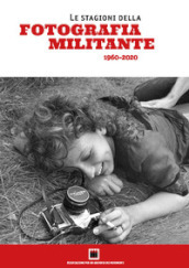 Le stagioni della fotografia militante (1960-2020). Catalogo della mostra (Genova, 10-29 s...