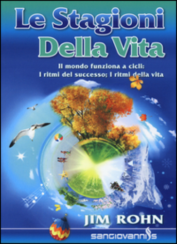 Le stagioni della vita. Il mondo funziona a cicli: i ritmi del successo; i ritmi della vita - Jim Rohn