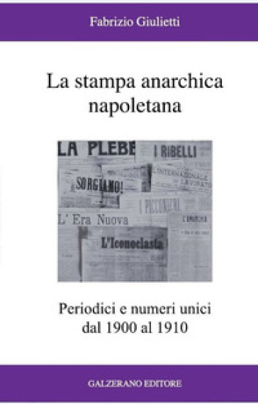 La stampa anarchica napoletana. Periodici e numeri unici dal 1900 al 1910 - Fabrizio Giulietti