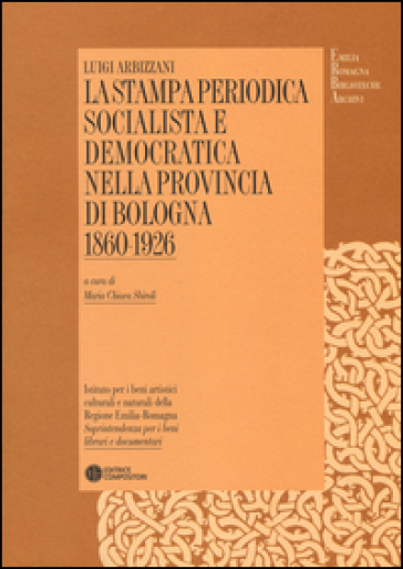 La stampa periodica socialista e democratica nella provincia di Bologna (1860-1926) - Luigi Arbizzani