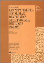La stampa periodica socialista e democratica nella provincia di Bologna (1860-1926)