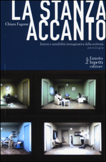 La stanza accanto. Interni e sensibilità immaginativa della scrittura. Antologia - Chiara Fagone