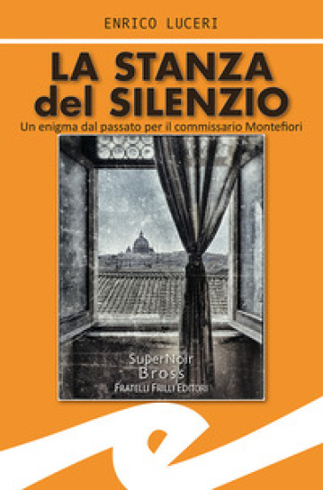 La stanza del silenzio. Un enigma dal passato per il commissario Montefiori - Enrico Luceri