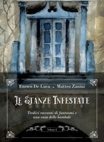 Le stanze infestate. Tredici racconti di fantasmi e una casa delle bambole. Con Poster. Vol. 1 - Enrico De Luca - Matteo Zanini