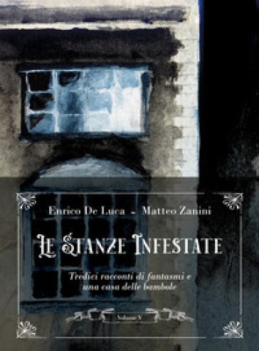 Le stanze infestate. Tredici racconti di fantasmi e una casa delle bambole. Vol. 5 - Enrico De Luca - Matteo Zanini