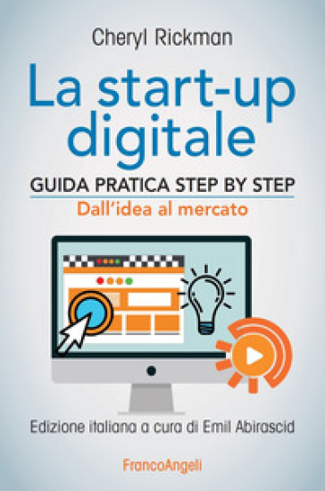 La start-up digitale. Guida pratica step by step. Dall'idea al mercato per il successo: da...