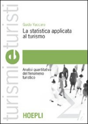 La statistica applicata al turismo. Analisi quantitativa del fenomeno turistico - Guido Vaccaro