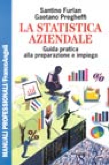 La statistica aziendale. Guida pratica alla sua preparazione e impiego - Santino Furlan - Gaetano Pregheffi