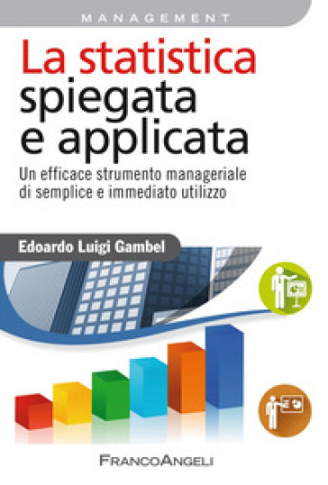 La statistica spiegata e applicata. Un efficace strumento manageriale di semplice e immediato utilizzo - Edoardo Luigi Gambel