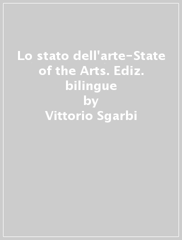 Lo stato dell'arte-State of the Arts. Ediz. bilingue - Vittorio Sgarbi
