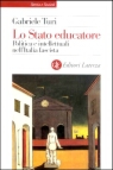 Lo stato educatore. Politica e intellettuali nell'Italia fascista - Gabriele Turi