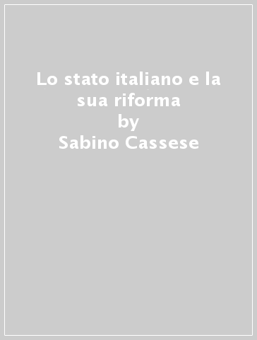 Lo stato italiano e la sua riforma - Sabino Cassese