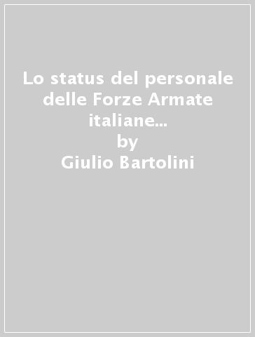 Lo status del personale delle Forze Armate italiane operante in missioni all'estero e in contesti di cooperazione militare - Giulio Bartolini