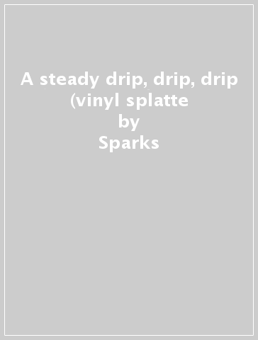 A steady drip, drip, drip (vinyl splatte - Sparks