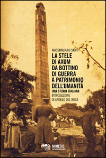 La stele di Axum. Da bottino di guerra a patrimonio dell'umanità. Una storia italiana - Massimiliano Santi