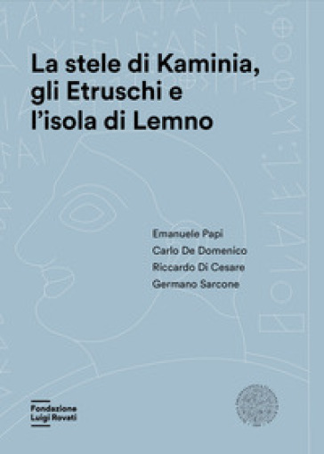 La stele di Kaminia, gli Etruschi e l'isola di Lemno - Emanuele Papi - Carlo De Domenico - Riccardo Di Cesare - Germano Sarcone