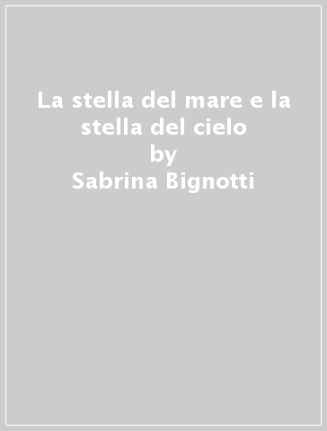 La stella del mare e la stella del cielo - Sabrina Bignotti