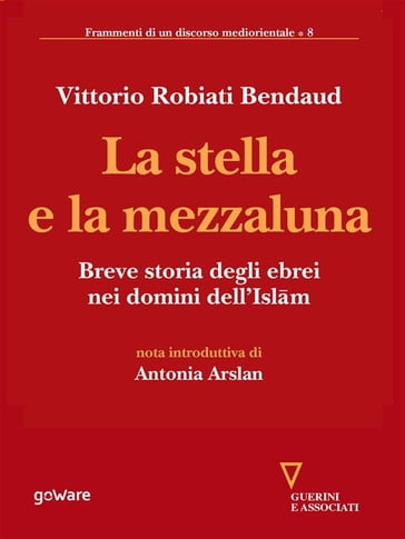 La stella e la mezzaluna. Breve storia degli ebrei nei domini dell'Islam - Vittorio Robiati Bendaud