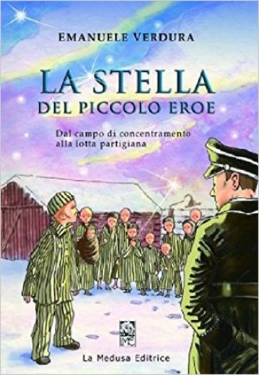 La stella del piccolo eroe. Dal campo di concentramento alla lotta partigiana - Emanuele Verdura