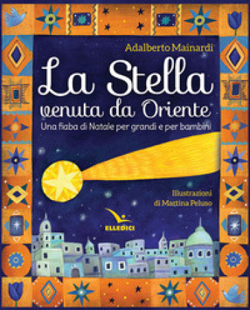 La stella venuta da Oriente. Una fiaba di Natale per grandi e per bambini - Adalberto Mainardi