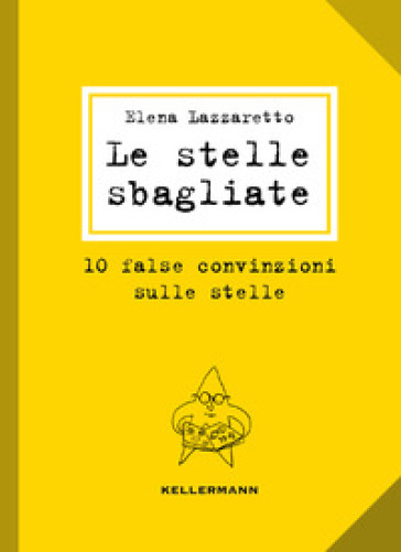 Le stelle sbagliate. 10 false convinzioni sulle stelle - Elena Lazzaretto