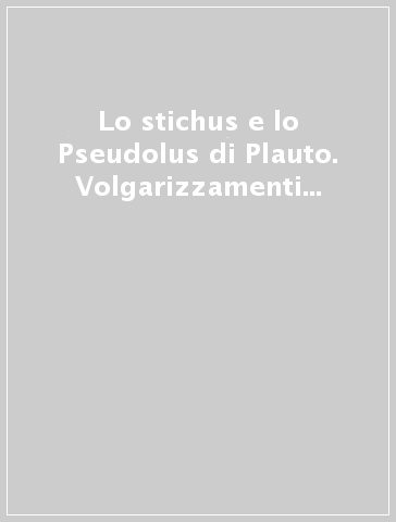 Lo stichus e lo Pseudolus di Plauto. Volgarizzamenti rinascimentali