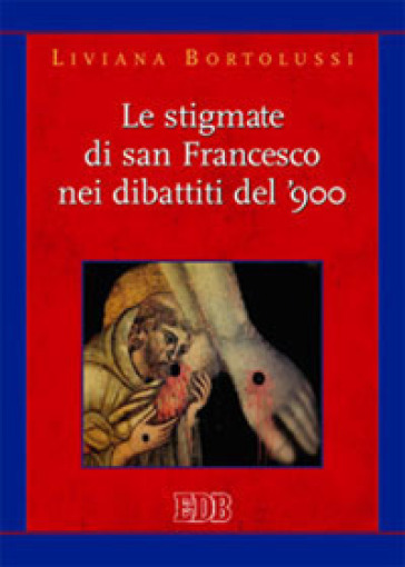 Le stigmate di san Francesco nei dibattiti del '900 - Liviana Bortolussi