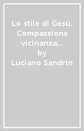 Lo stile di Gesù. Compassione vicinanza tenerezza