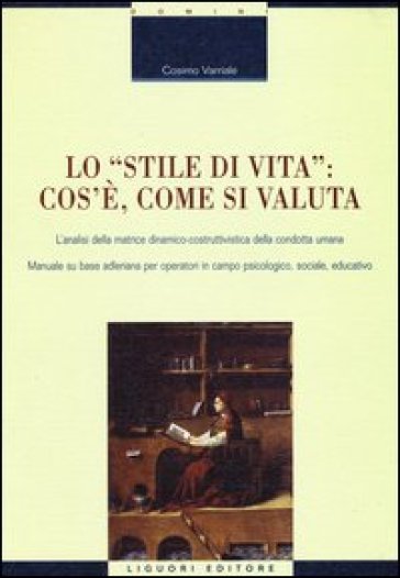 Lo «stile di vita»: cos'è, come si valuta. L'analisi della matrice dinamico-costruttivistica della condotta umana. Manuale su base adleriana per operatori... - Cosimo Varriale