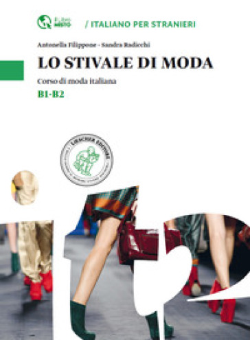 Lo stivale di moda. Corso di moda italiana. Livello B1-B2 - Antonella Filippone - Sandra Radicchi