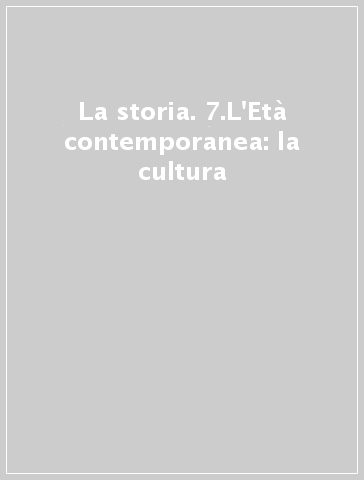 La storia. 7.L'Età contemporanea: la cultura