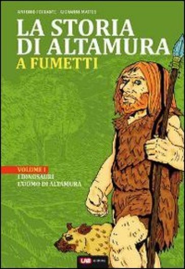 La storia di Altamura a fumetti. 1.Dai dinosauri alle masserie del '900 - Antonio Ferrante - Giovanni Matteo