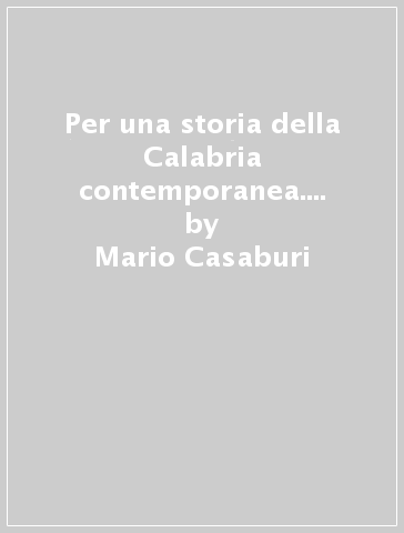 Per una storia della Calabria contemporanea. Da Melissa a Locri - Mario Casaburi