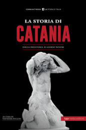 La storia di Catania. Dalla preistoria ai giorni nostri