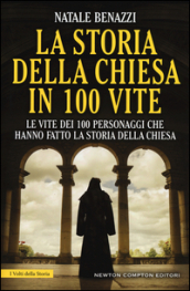 La storia della Chiesa in 100 vite. Le vite dei 100 personaggi che hanno fatto la storia della Chiesa