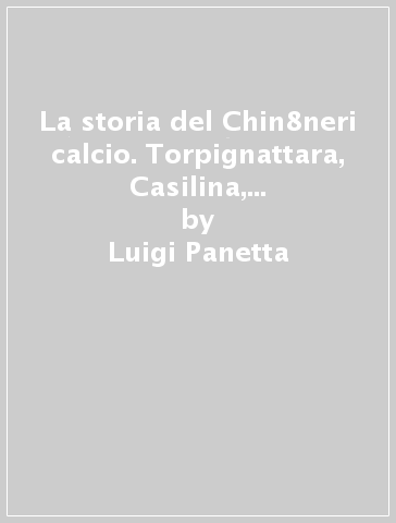 La storia del Chin8neri calcio. Torpignattara, Casilina, Chinotto Neri 1944-1957 - Luigi Panetta