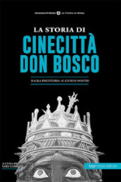 La storia di Cinecittà Don Bosco. Dalla preistoria ai giorni nostri