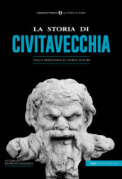 La storia di Civitavecchia. Dalla preistoria ai giorni nostri