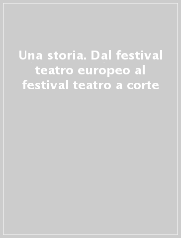 Una storia. Dal festival teatro europeo al festival teatro a corte - S. Avanzo | 