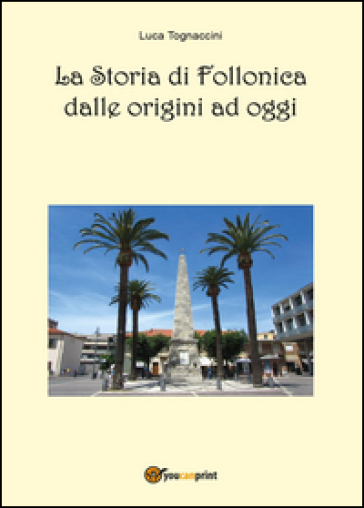 La storia di Follonica dalle origini ad oggi - Luca Tognaccini