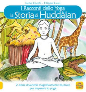 La storia di Huddain. I racconti dello yoga. Ediz. illustrata - Irene Cocchi - Filippo Curzi