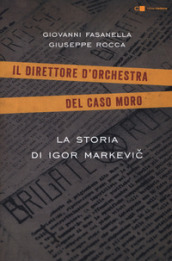 La storia di Igor Markevic. Il direttore d orchestra del caso Moro