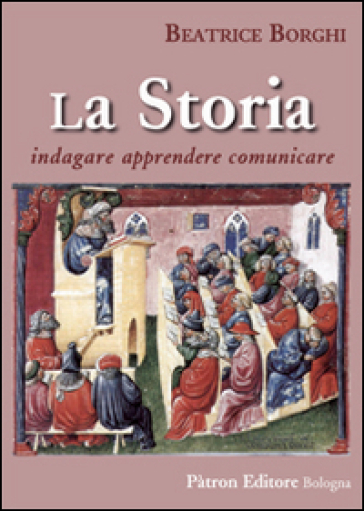 La storia. Indagare, apprendere, comunicare - Beatrice Borghi