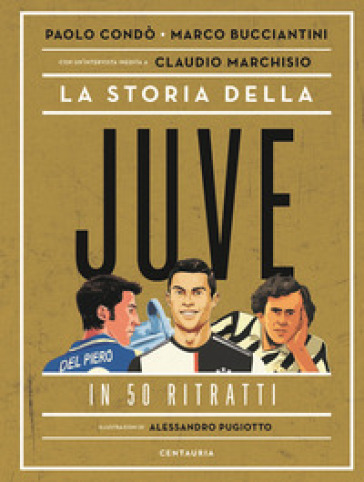 La storia della Juve in 50 ritratti - Paolo Condò - Marco Bucciantini