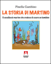 La storia di Martino. Il cavalluccio marino che credeva di essere un bambino