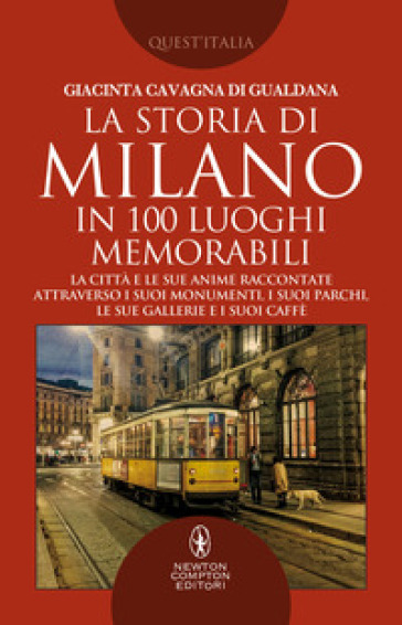 La storia di Milano in 100 luoghi memorabili - Giacinta Cavagna di Gualdana | Manisteemra.org