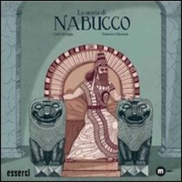 La storia di Nabucco. La storia di un popolo che lotta per il suo futuro - Carlo Scheggia - Francesco Giustozzi