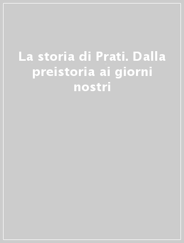 La storia di Prati. Dalla preistoria ai giorni nostri