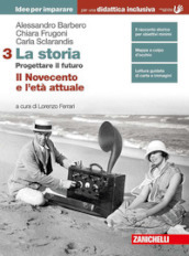 La storia. Progettare il futuro. Idee per imparare. BES. Per le Scuole superiori. Con Contenuto digitale (fornito elettronicamente). Vol. 3: Il Novecento e l