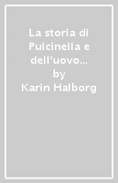 La storia di Pulcinella e dell uovo che non voleva schiudersi. Ediz. illustrata